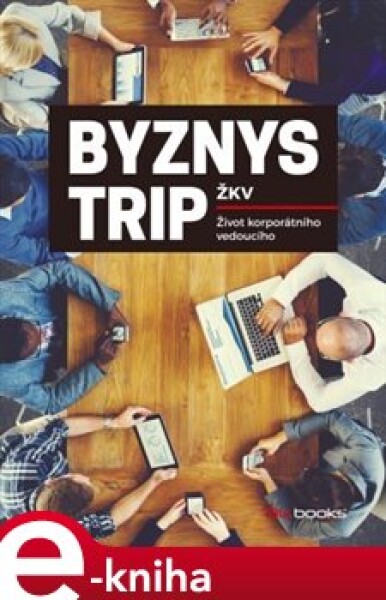 Byznys trip. Život korporátního vedoucího - ŽKV e-kniha