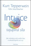 Intuice tajuplná síla - Jak vnímáme svůj vnitřní hlas a uskutečňujeme své sny - Kurt Tepperwein