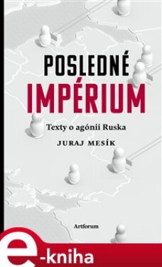 Posledné impérium. Texty o agónii Ruska - Juraj Mesík e-kniha