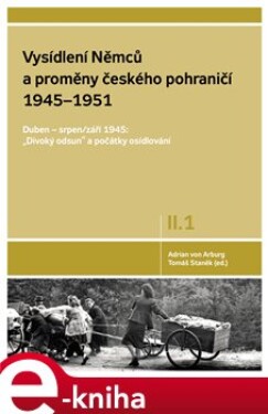 Vysídlení Němců a proměny českého pohraničí 1945-1951, 1. svazek II. dílu - Adrian von Arburg e-kniha