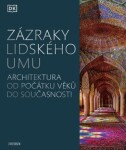 Zázraky lidského umu - Architektura od počátku věků do současnosti - Kolektiv autorů