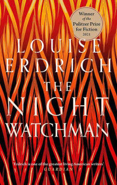 The Night Watchman : Winner of the Pulitzer Prize in Fiction 2021 - Louise Erdrich