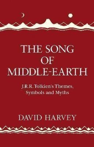 The Song of Middle-earth: J. R. R. Tolkien´s Themes, Symbols and Myths - David Harvey