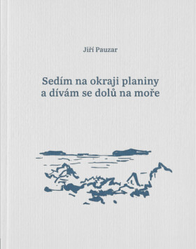 Sedím na okraji planiny a dívám se dolů na moře - Pauzar Jiří