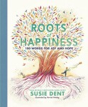 Roots of Happiness: 100 Words for Joy and Hope Susie Dent