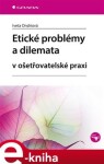 Etické problémy dilemata ošetřovatelské praxi