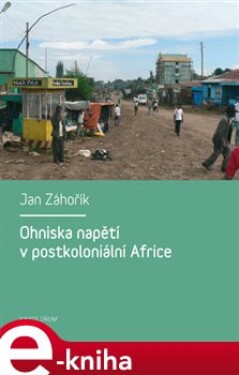 Ohniska napětí v postkoloniální Africe - Jan Záhořík e-kniha