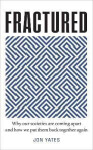 Fractured : Why Our Societies are Coming Apart and How We Put Them Back Together Again - Jon Yates