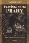 Posvátná místa Prahy - Dějiny a popsání chrámů, kaplí, posvátných soch a klášterů v hlavním městě Království českého - František Ekert