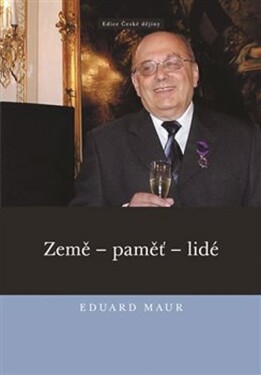 Eduard Maur. Země – paměť – lidé - Jiří Hrbek, Eduard Maur, Jan Zdichynec, Pavla Jirková, Jan Kahuda