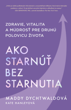 Ako starnúť bez starnutia - Maddy Dychtwaldová; Kate Hanleyová