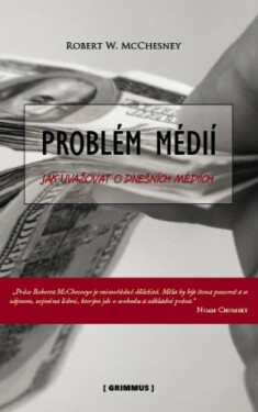 Problém médií. Jak uvažovat o dnešních médiích. - Robert McChesney
