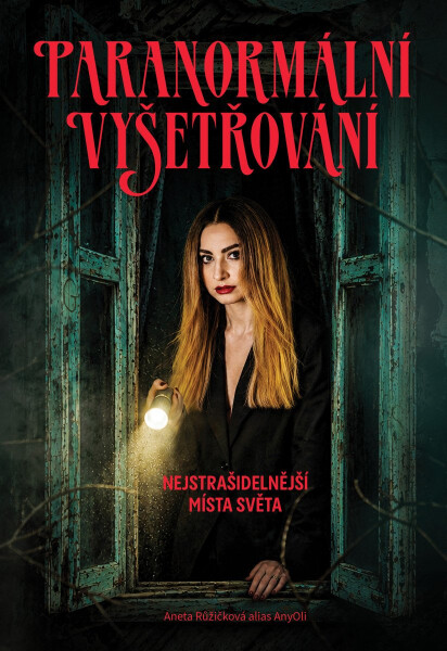 Paranormální vyšetřování - Nejstrašidelnější místa světa - Aneta Růžičková alias AnyOli