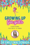 Growing Up for Girls: Everything You Need to Know Emily MacDonagh