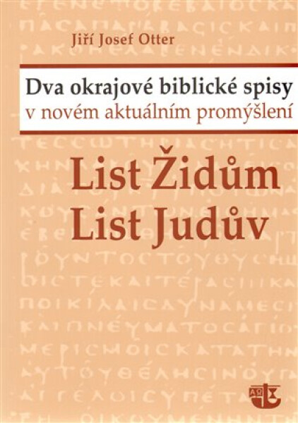 List Židům, List Judův - Dva okrajové biblické spisy v novém aktuálním promýšlení - Jiří Josef Otter