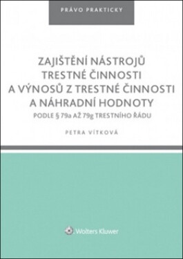 Zajištění nástrojů trestné činnosti a výnosů z trestné činnosti a náhradní hodnoty podle § 79a až 79g trestního řádu - Petra Vítková