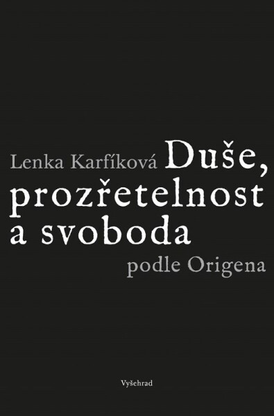 Duše, prozřetelnost svoboda podle Origena Lenka Karfíková