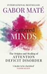 Scattered Minds : The Origins and Healing of Attention Deficit Disorder - Gabor Maté