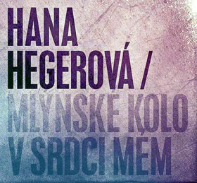 Hegerová Hana - Mlýnské kolo v srdci mém CD - Hana Hegerová