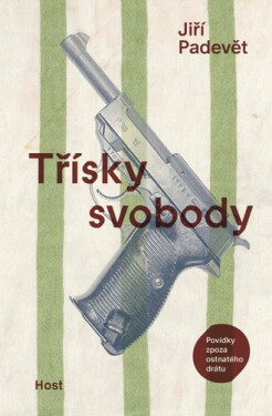 Třísky svobody - Povídky zpoza ostnatého drátu - Jiří Padevět