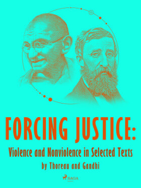 Forcing Justice: Violence and Nonviolence in Selected Texts by Thoreau and Gandhi - Mahátma Gándhí, Henry David Thoreau - e-kniha