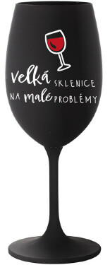 VELKÁ SKLENICE NA MALÉ PROBLÉMY - černá sklenice na víno 350 ml