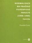 Normalizace na pražské Filozofické fakultě (1968-1989). Vzpomínky - František Černý