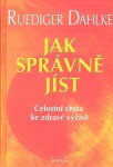 Jak správně jíst - Celostní cesta ke zdravé výživě - Ruediger Dahlke