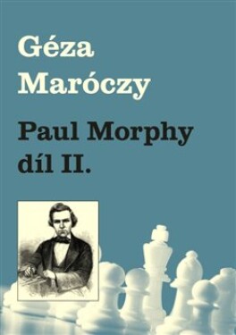 Paul Morphy díl II. Géza Maróczy