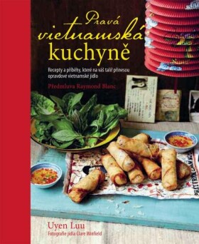 Pravá vietnamská kuchyně - Recepty a příběhy, které na váš talíř přinesou opravdové vietnamské jídlo, 2. vydání - Uyen Luu