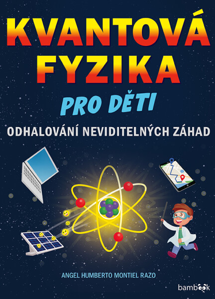 Kvantová fyzika pro děti - Odhalování neviditelných záhad - Angel Montiel