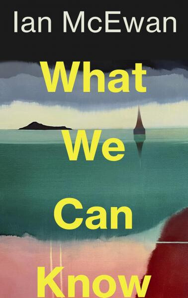 What We Can Know - Ian McEwan
