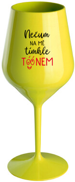 NEČUM NA MĚ TÍMHLE TÓÓNEM žlutá nerozbitná sklenice NA víno 470 ml