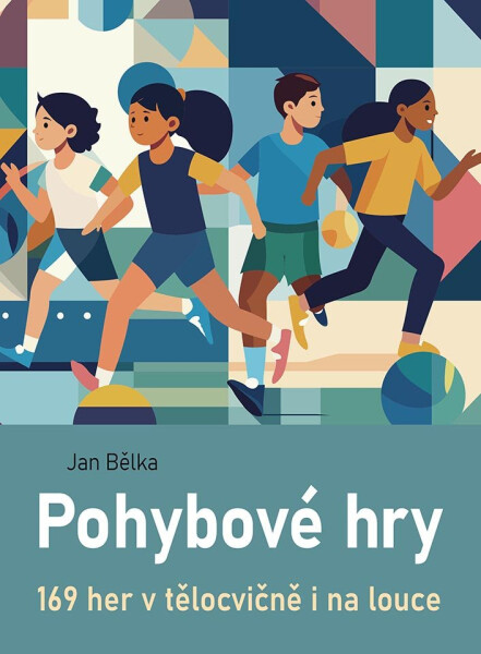 Pohybové hry - 169 her v tělocvičně i na louce - Jan Bělka