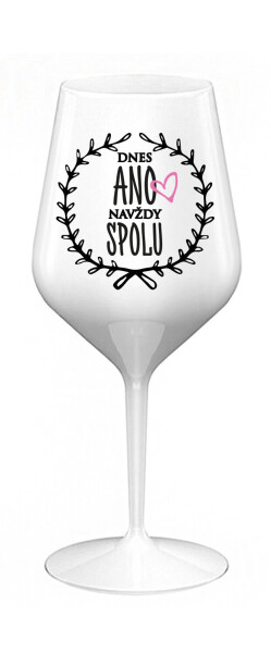 DNES ANO, NAVŽDY SPOLU - bílá nerozbitná sklenice na víno 470 ml