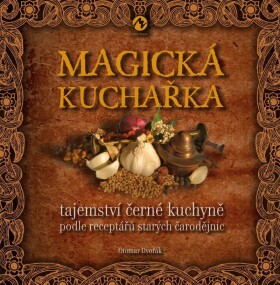 Magická kuchařka - Tajemství černé kuchyně podle receptářů starých čarodějnic - Otomar Dvořák