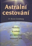 Astrální cestování - Techniky a cvičení pro opouštění hmotného těla - Bruce Goldberg