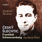 Český šlechtic František Schwarzenberg - Vladimír Škutina - audiokniha