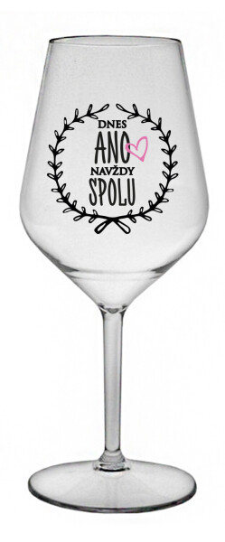 DNES ANO, NAVŽDY SPOLU - čirá nerozbitná sklenice na víno 470 ml