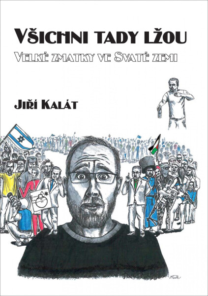 Všichni tady lžou: Velké zmatky ve Svaté zemi - Jiří Kalát