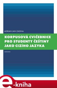 Korpusová cvičebnice pro studenty češtiny jako cizího jazyka Adrian Jan Zasina