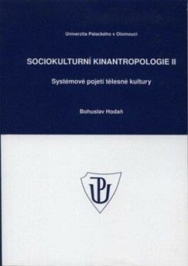 Sociokulturní kinantropologie II. Systémové pojetí tělesné kultury Hodaň Bohuslav