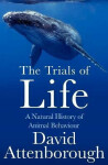 The Trials of Life: A Natural History of Animal Behaviour - David Attenborough