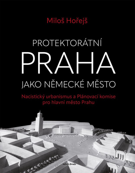 Protektorátní Praha jako německé město - Miloš Hořejš