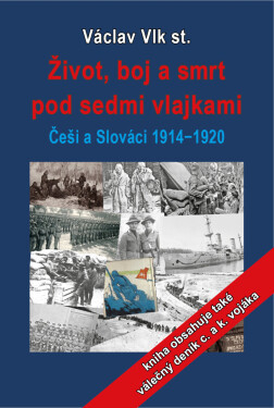 Život, boj a smrt pod sedmi vlajkami: Češi a Slováci 1914-1920 - Václav Vlk