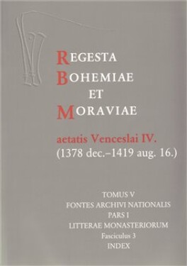 Regesta Bohemiae et Moraviae aetatis Venceslai IV. V/I/3 (1378 dec. 1419 aug. 16.)