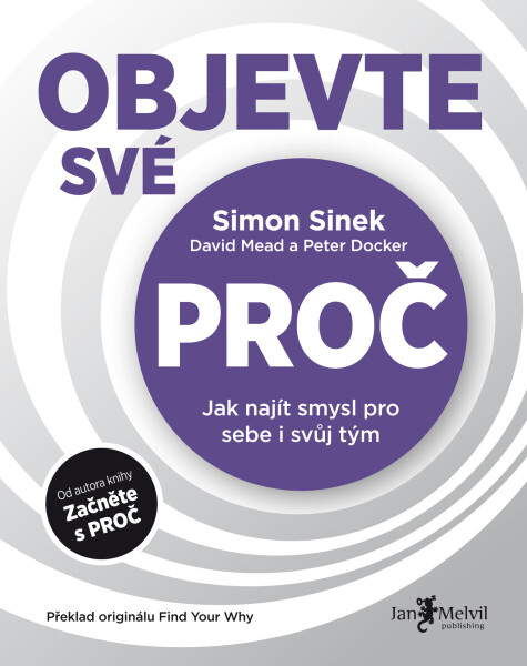 Objevte své PROČ - Simon Sinek, David Mead, Peter Docker