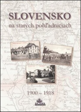Slovensko na starých pohľadniciach Ján Lacika; Daniel Kollár; Ján Hanušin
