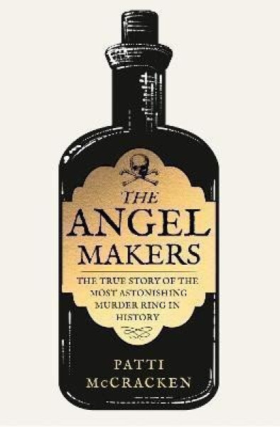 The Angel Makers: The True Story of the Most Astonishing Murder Ring in History - Patti McCracken