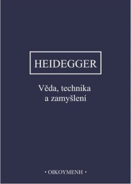 Věda, technika a zamyšlení - Martin Heidegger